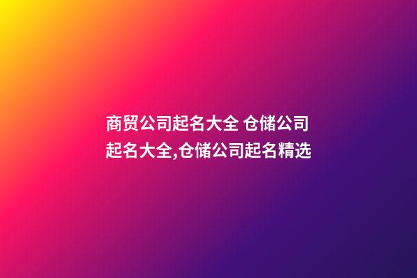 商贸公司起名大全 仓储公司起名大全,仓储公司起名精选-第1张-公司起名-玄机派